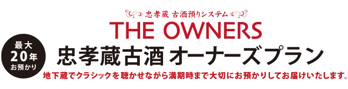 忠孝蔵古酒オーナーズプラン 地下蔵でクラシックを聴かせながら、基本５年、最大20年の満期時まで大切にお預かりしてお届けいたします。